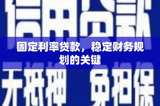 康定固定利率贷款，稳定财务规划的关键