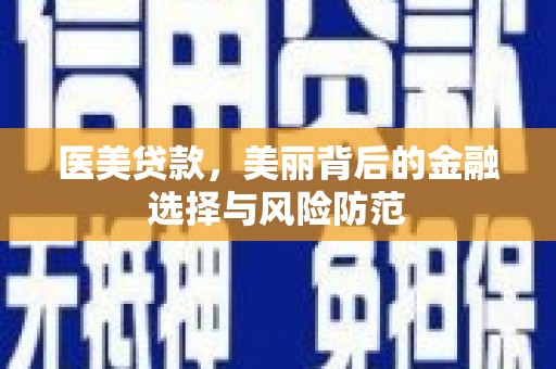 康定医美贷款，美丽背后的金融选择与风险防范
