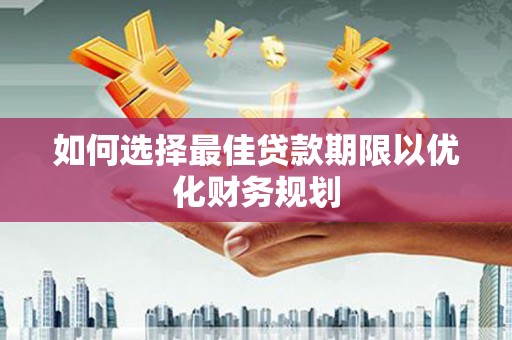 康定如何选择最佳贷款期限以优化财务规划
