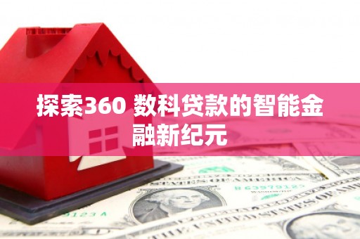 康定探索360 数科贷款的智能金融新纪元
