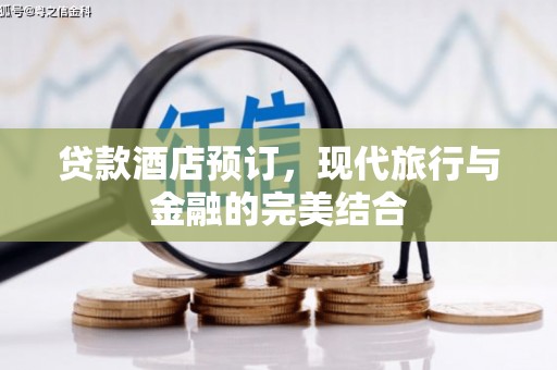 康定贷款酒店预订，现代旅行与金融的完美结合
