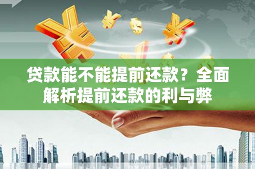 康定贷款能不能提前还款？全面解析提前还款的利与弊