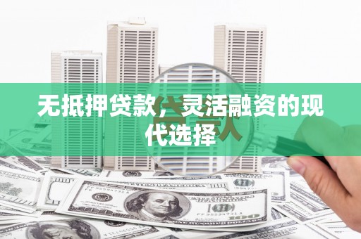 康定无抵押贷款，灵活融资的现代选择