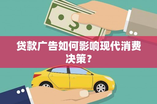 康定贷款广告如何影响现代消费决策？