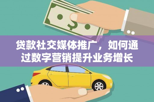 康定贷款社交媒体推广，如何通过数字营销提升业务增长