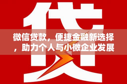 康定微信贷款，便捷金融新选择，助力个人与小微企业发展