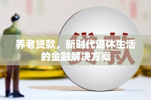 康定养老贷款，新时代退休生活的金融解决方案