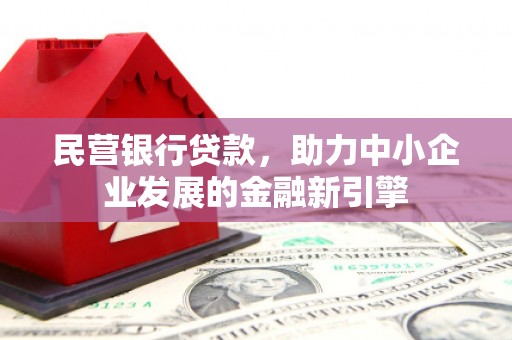 康定民营银行贷款，助力中小企业发展的金融新引擎