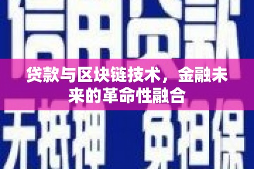 康定贷款与区块链技术，金融未来的革命性融合