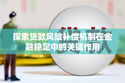 康定探索贷款风险补偿机制在金融稳定中的关键作用