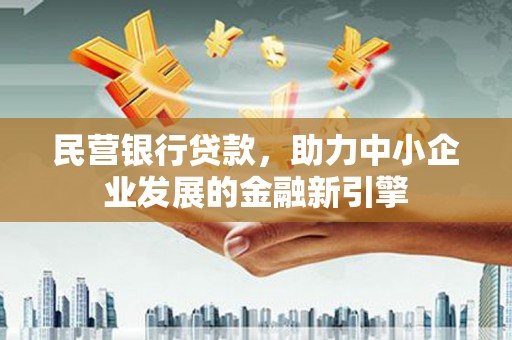 康定民营银行贷款，助力中小企业发展的金融新引擎