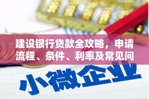 康定建设银行贷款全攻略，申请流程、条件、利率及常见问题解答