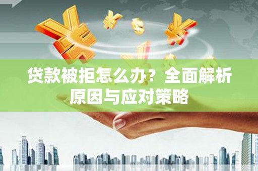 康定贷款被拒怎么办？全面解析原因与应对策略