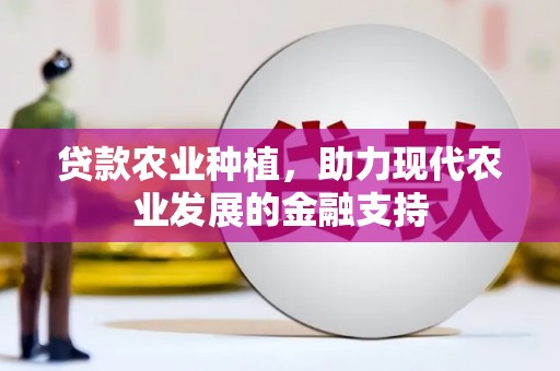 康定贷款农业种植，助力现代农业发展的金融支持